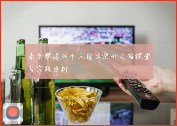 南京攀岩队个人能力提升之路探索与实践分析