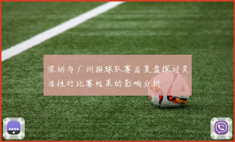 深圳与广州排球队赛后复盘探讨灵活性对比赛结果的影响分析